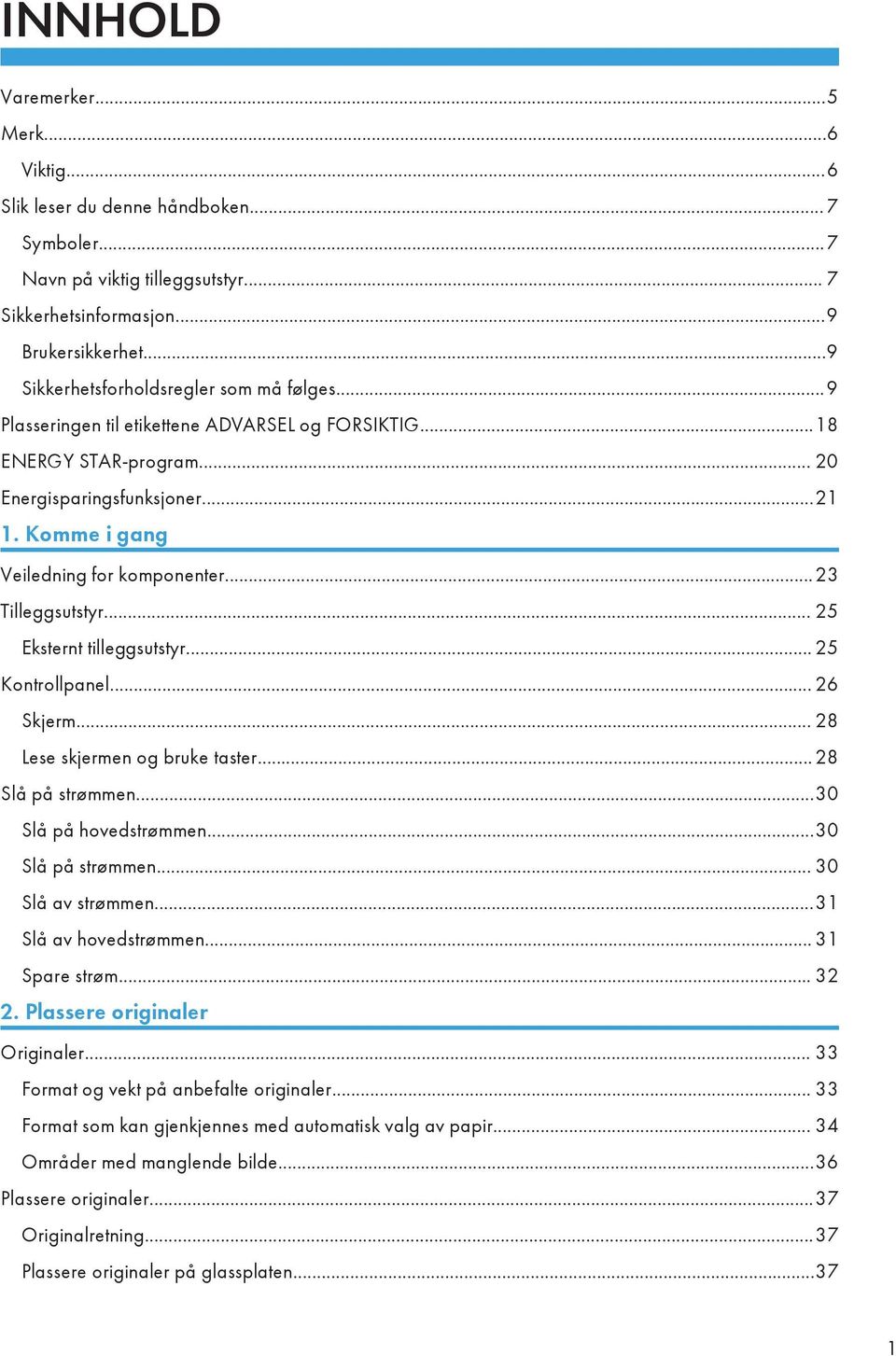 Komme i gang Veiledning for komponenter...23 Tilleggsutstyr... 25 Eksternt tilleggsutstyr... 25 Kontrollpanel... 26 Skjerm... 28 Lese skjermen og bruke taster... 28 Slå på strømmen.