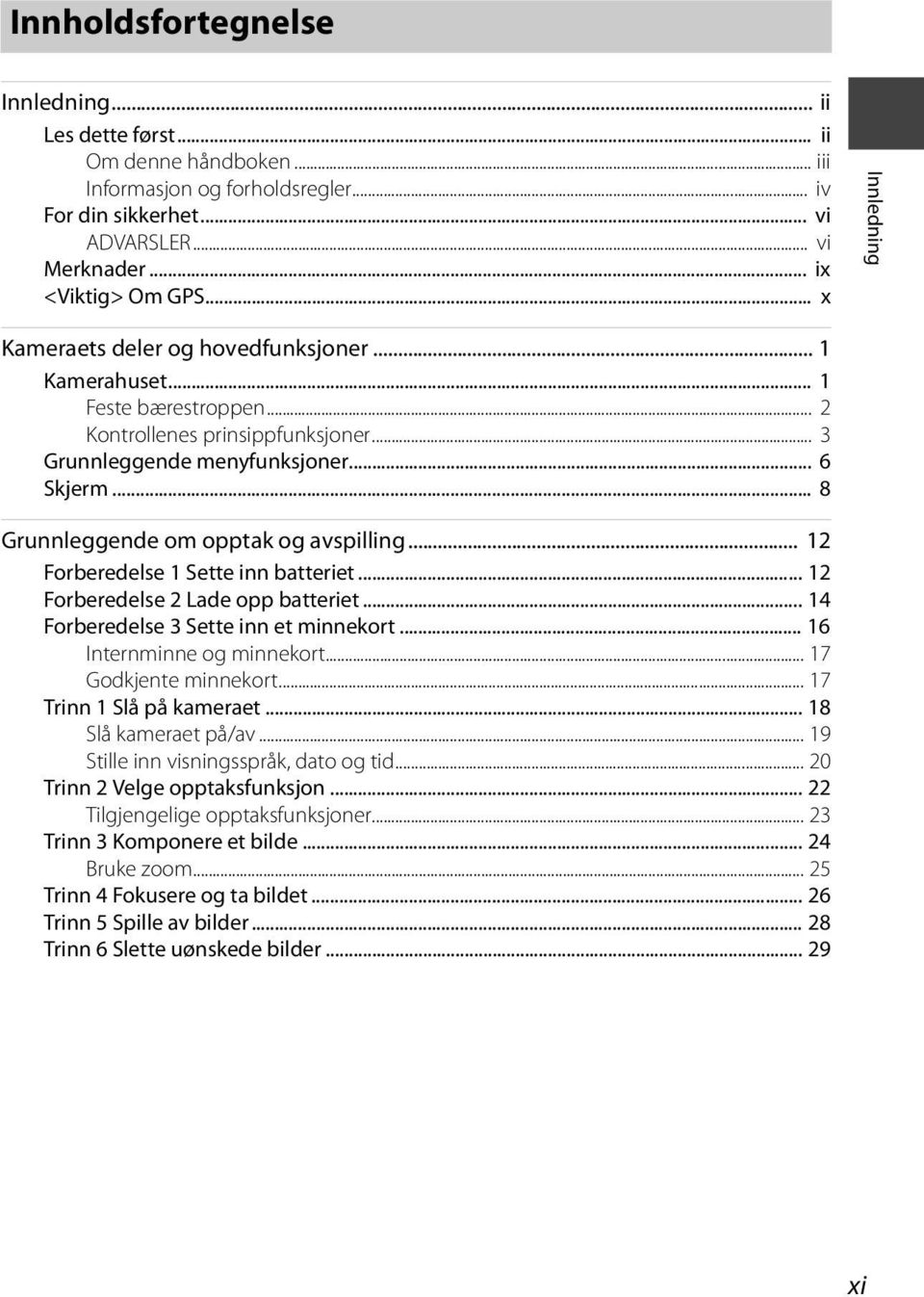 .. 8 Grunnleggende om opptak og avspilling... 12 Forberedelse 1 Sette inn batteriet... 12 Forberedelse 2 Lade opp batteriet... 14 Forberedelse 3 Sette inn et minnekort... 16 Internminne og minnekort.