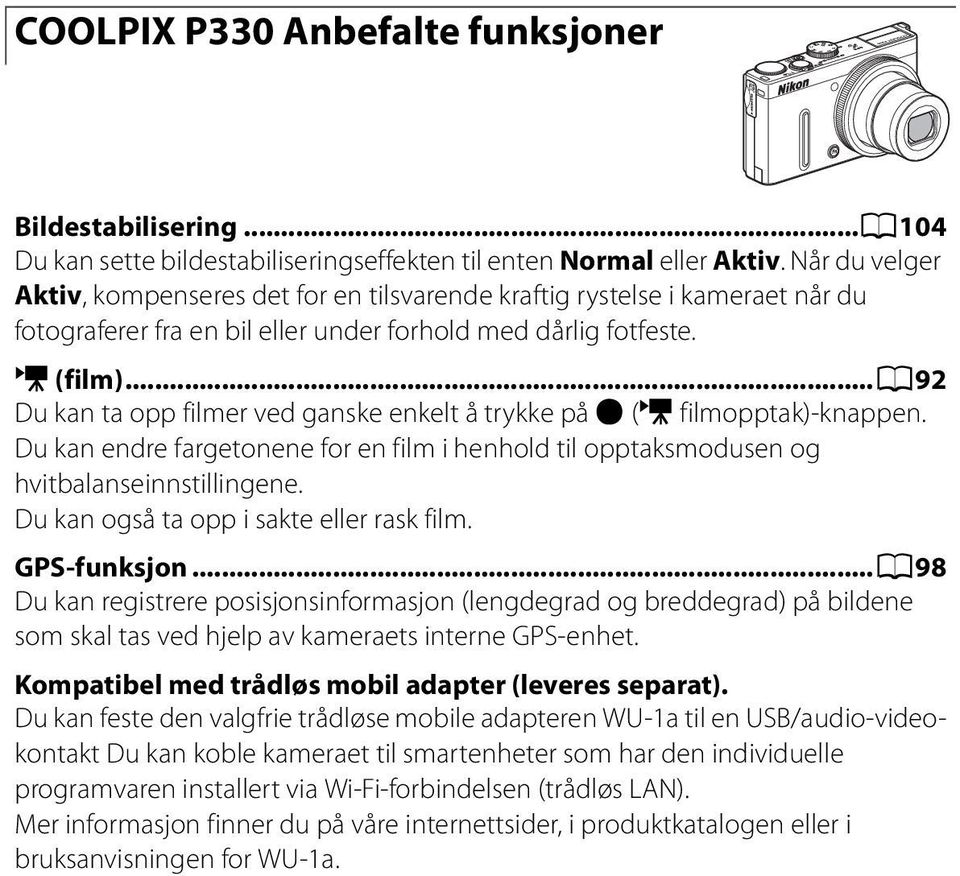 ..a92 Du kan ta opp filmer ved ganske enkelt å trykke på b (e filmopptak)-knappen. Du kan endre fargetonene for en film i henhold til opptaksmodusen og hvitbalanseinnstillingene.