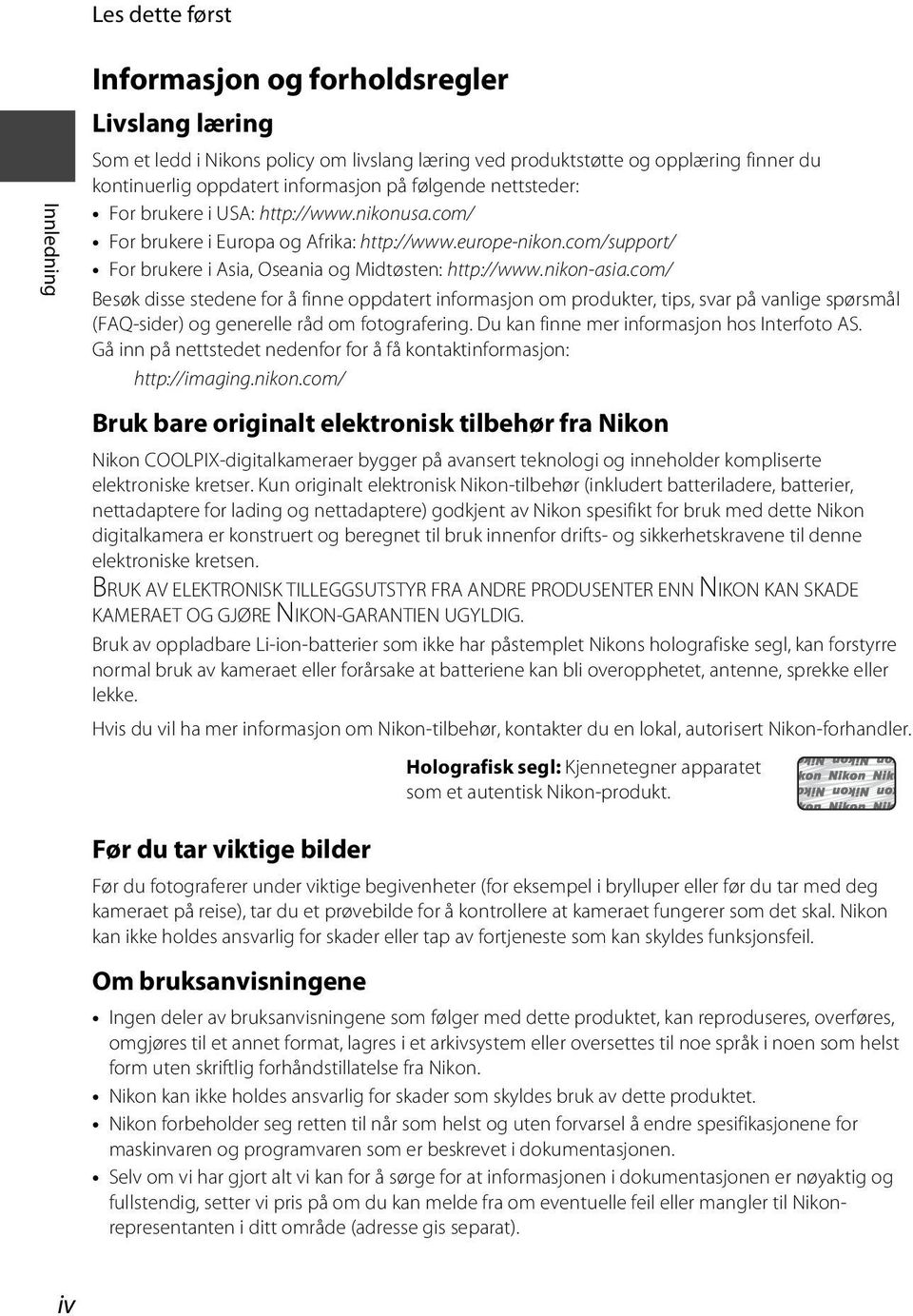 com/ Besøk disse stedene for å finne oppdatert informasjon om produkter, tips, svar på vanlige spørsmål (FAQ-sider) og generelle råd om fotografering. Du kan finne mer informasjon hos Interfoto AS.