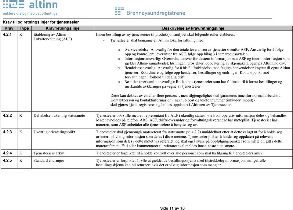 o o o o Serviceledelse: Ansvarlig for den totale leveransen av tjenester ovenfor ASF. Ansvarlig for å følge opp og kontrollere leveranser fra ASF, følge opp bilag 3 i samarbeidsavtalen.