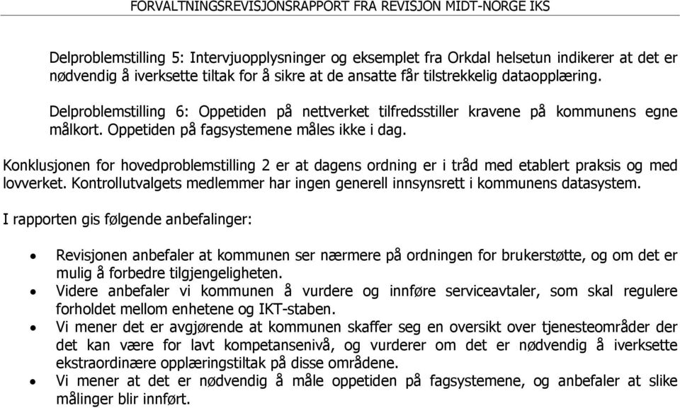 Konklusjonen for hovedproblemstilling 2 er at dagens ordning er i tråd med etablert praksis og med lovverket. Kontrollutvalgets medlemmer har ingen generell innsynsrett i kommunens datasystem.