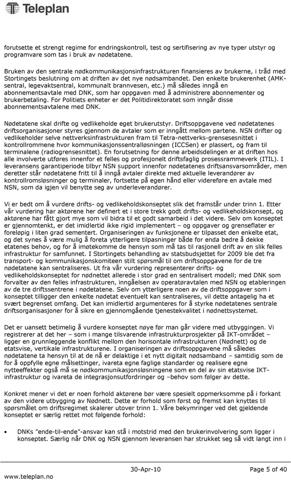 Den enkelte brukerenhet (AMKsentral, legevaktsentral, kommunalt brannvesen, etc.) må således inngå en abonnementsavtale med DNK, som har oppgaven med å administrere abonnementer og brukerbetaling.