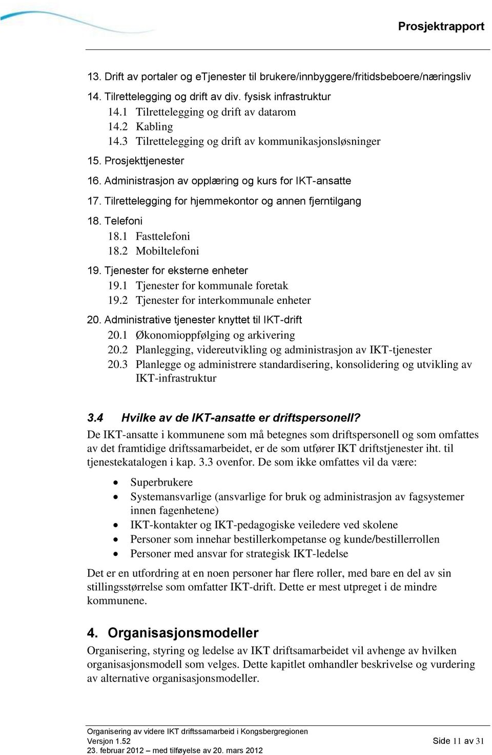 Telefoni 18.1 Fasttelefoni 18.2 Mobiltelefoni 19. Tjenester for eksterne enheter 19.1 Tjenester for kommunale foretak 19.2 Tjenester for interkommunale enheter 20.