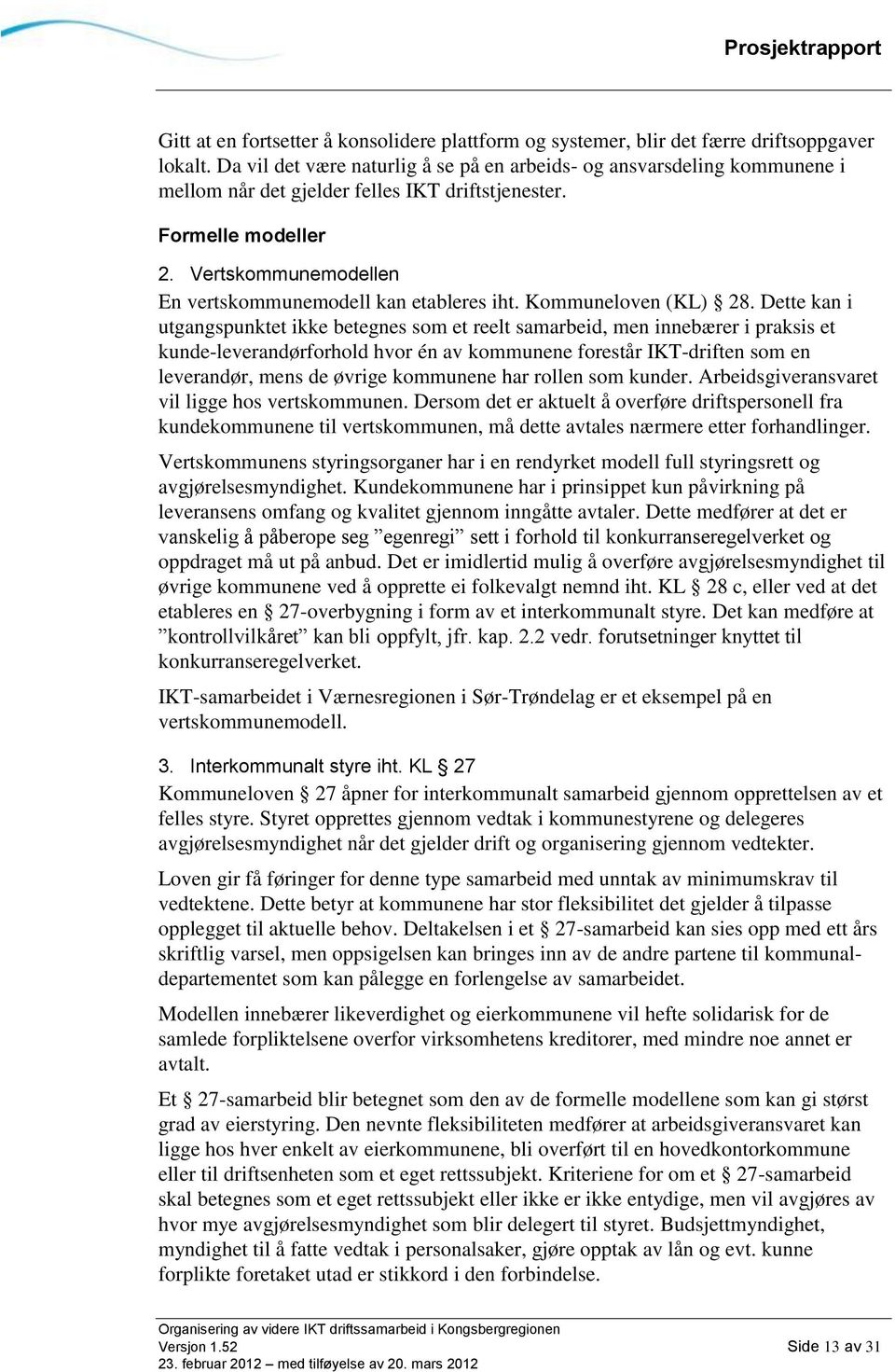 Vertskommunemodellen En vertskommunemodell kan etableres iht. Kommuneloven (KL) 28.