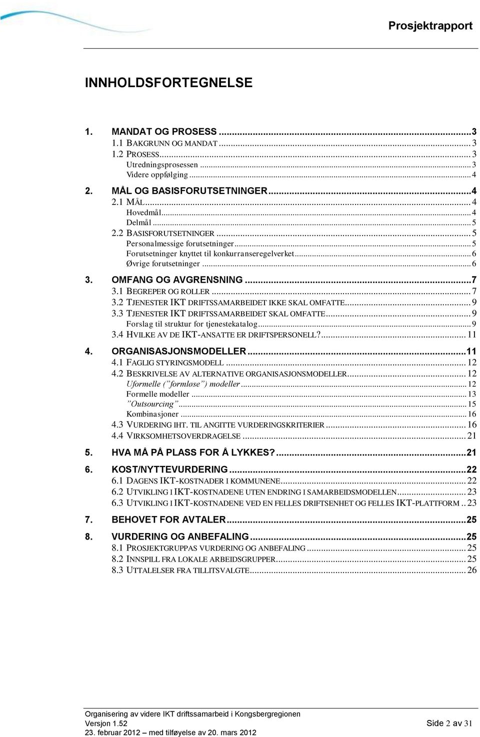 1 BEGREPER OG ROLLER... 7 3.2 TJENESTER IKT DRIFTSSAMARBEIDET IKKE SKAL OMFATTE... 9 3.3 TJENESTER IKT DRIFTSSAMARBEIDET SKAL OMFATTE... 9 Forslag til struktur for tjenestekatalog... 9 3.4 HVILKE AV DE IKT-ANSATTE ER DRIFTSPERSONELL?