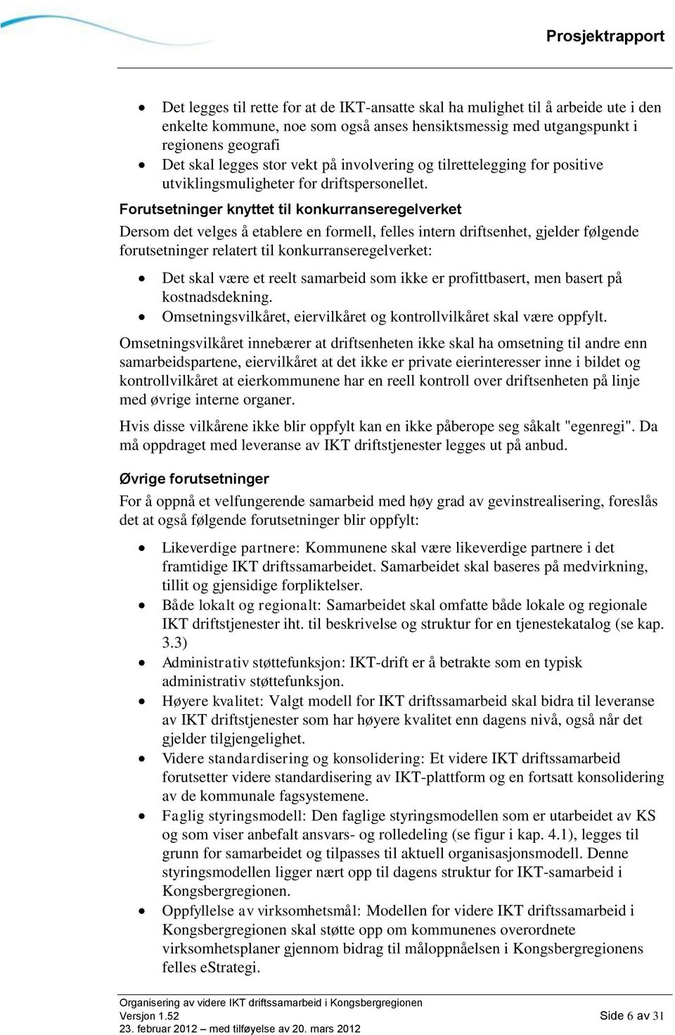 Forutsetninger knyttet til konkurranseregelverket Dersom det velges å etablere en formell, felles intern driftsenhet, gjelder følgende forutsetninger relatert til konkurranseregelverket: Det skal