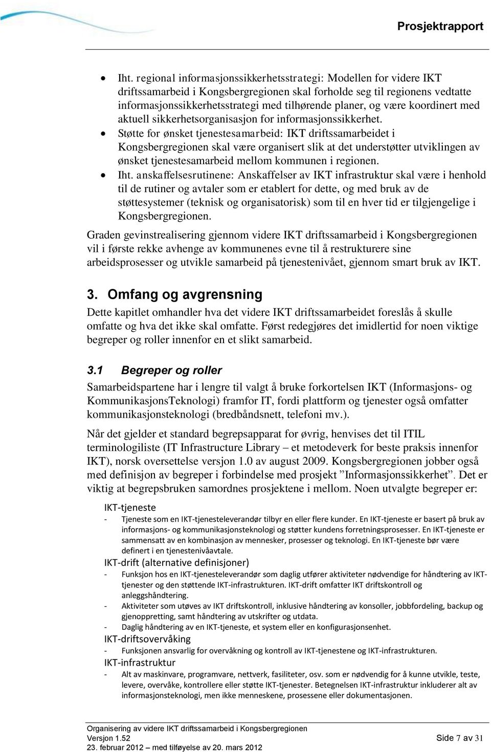 Støtte for ønsket tjenestesamarbeid: IKT driftssamarbeidet i Kongsbergregionen skal være organisert slik at det understøtter utviklingen av ønsket tjenestesamarbeid mellom kommunen i regionen. Iht.
