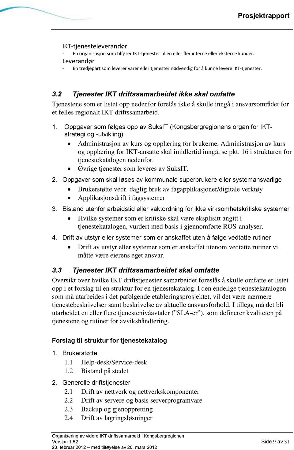 2 Tjenester IKT driftssamarbeidet ikke skal omfatte Tjenestene som er listet opp nedenfor forelås ikke å skulle inngå i ansvarsområdet for et felles regionalt IKT driftssamarbeid. 1.