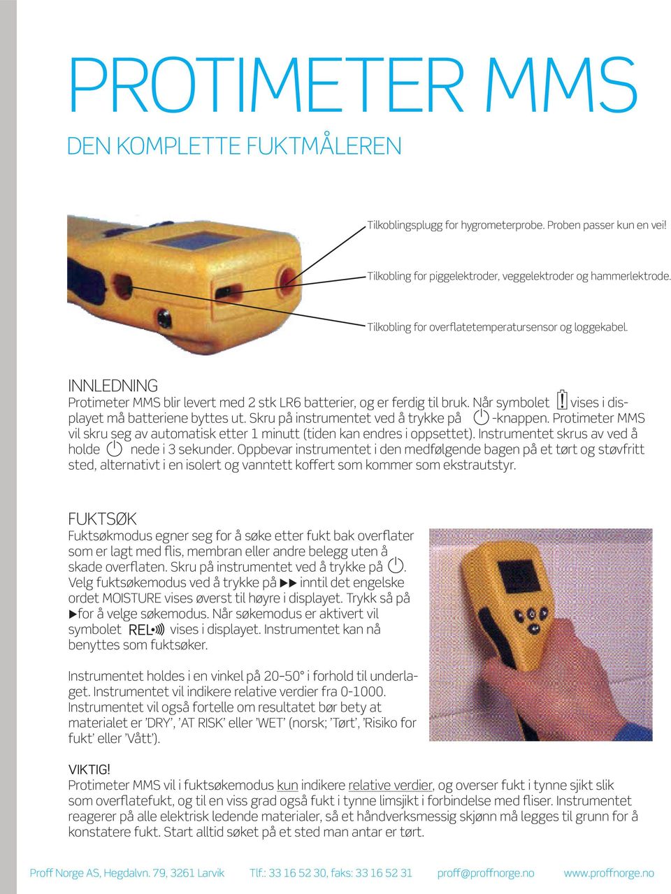 Skru på instrumentet ved å trykke på -knappen. Protimeter MMS vil skru seg av automatisk etter 1 minutt (tiden kan endres i oppsettet). Instrumentet skrus av ved å holde nede i 3 sekunder.