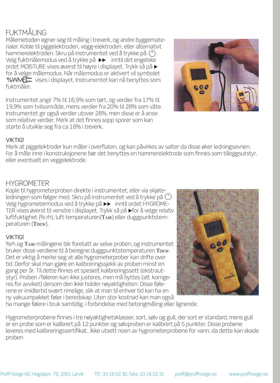 Når målemodus er aktivert vil symbolet %WME vises i displayet. Instrumentet kan nå benyttes som fuktmåler.