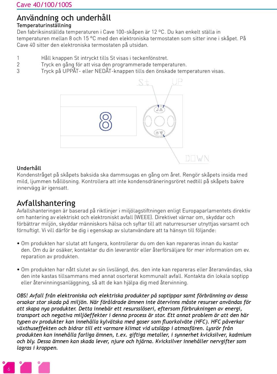 1 Håll knappen St intryckt tills St visas i teckenfönstret. 2 Tryck en gång för att visa den programmerade temperaturen. 3 Tryck på UPPÅT- eller NEDÅT-knappen tills den önskade temperaturen visas.