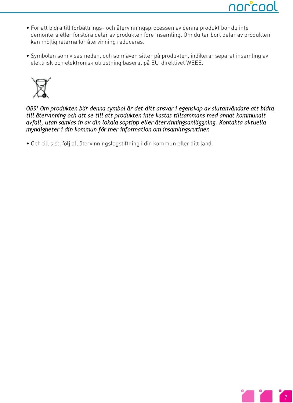 Symbolen som visas nedan, och som även sitter på produkten, indikerar separat insamling av elektrisk och elektronisk utrustning baserat på EU-direktivet WEEE. OBS!