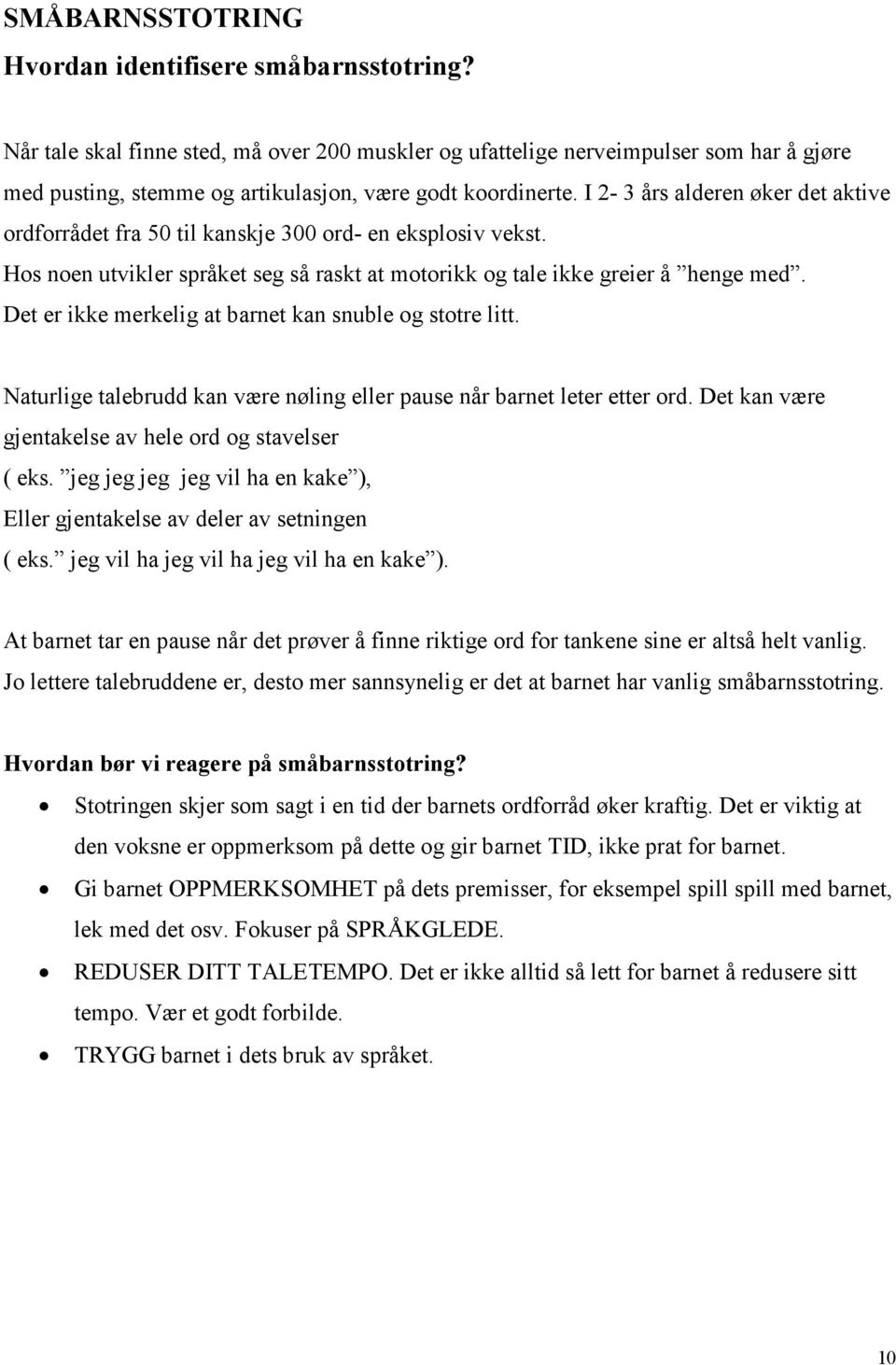 I 2-3 års alderen øker det aktive ordforrådet fra 50 til kanskje 300 ord- en eksplosiv vekst. Hos noen utvikler språket seg så raskt at motorikk og tale ikke greier å henge med.