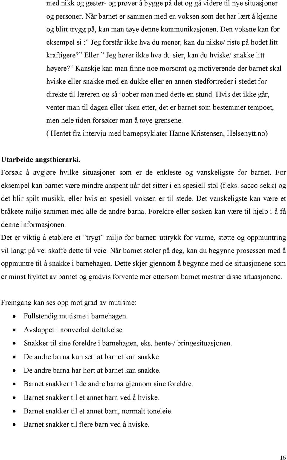 Den voksne kan for eksempel si : Jeg forstår ikke hva du mener, kan du nikke/ riste på hodet litt kraftigere? Eller: Jeg hører ikke hva du sier, kan du hviske/ snakke litt høyere?