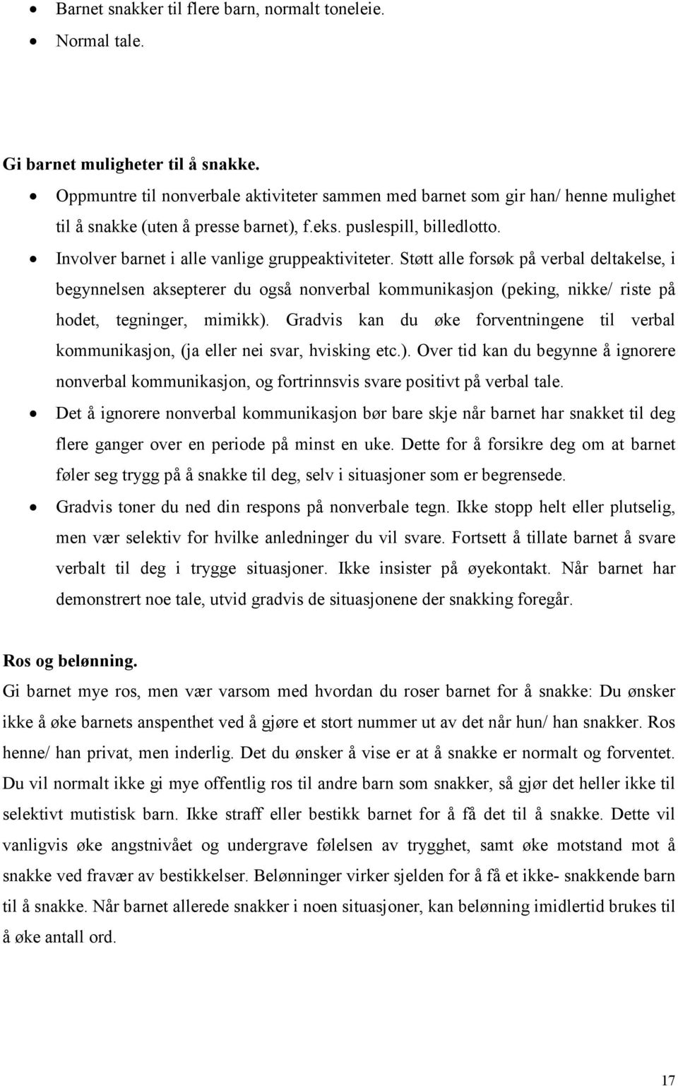 Involver barnet i alle vanlige gruppeaktiviteter. Støtt alle forsøk på verbal deltakelse, i begynnelsen aksepterer du også nonverbal kommunikasjon (peking, nikke/ riste på hodet, tegninger, mimikk).