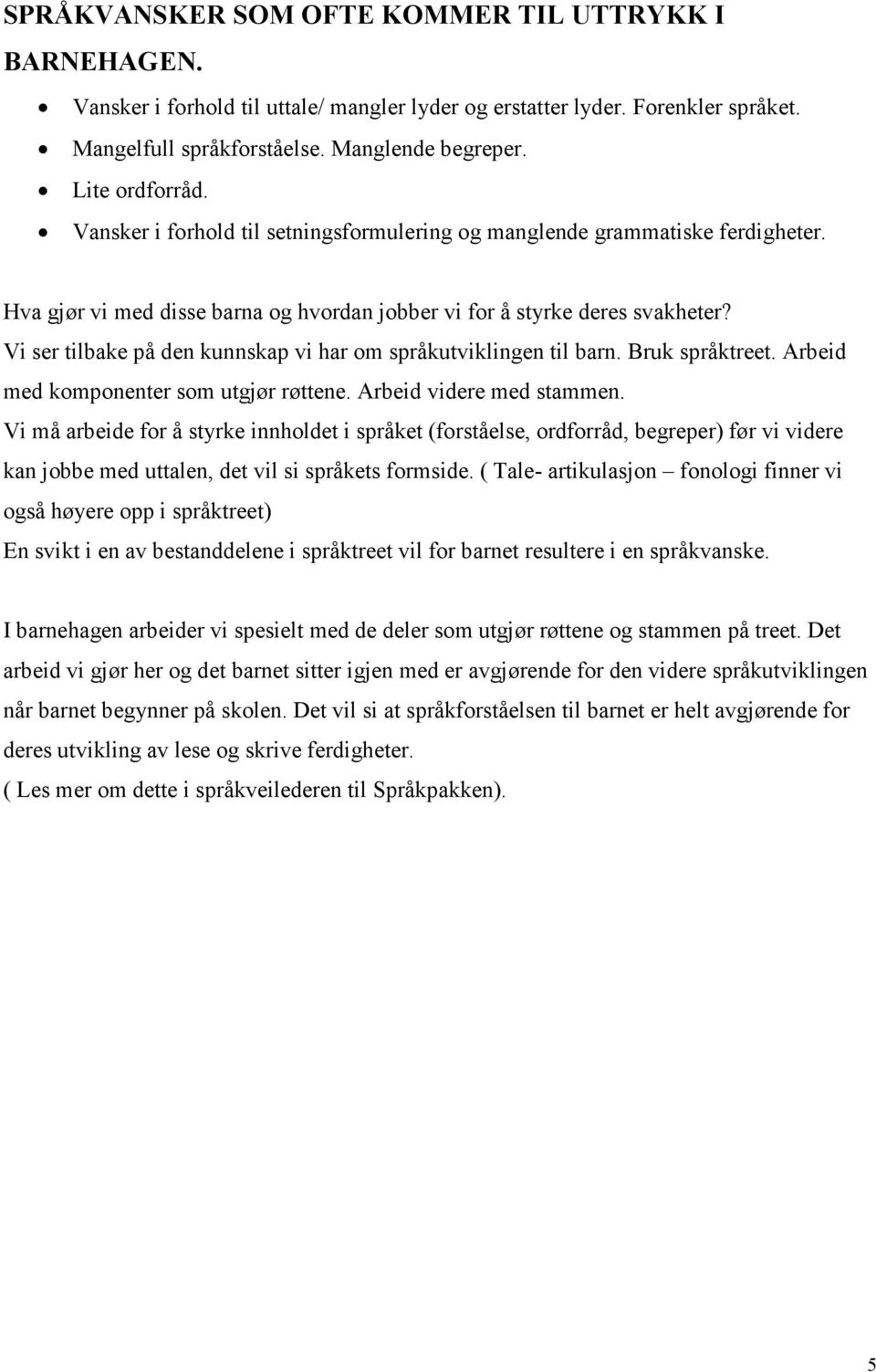 Vi ser tilbake på den kunnskap vi har om språkutviklingen til barn. Bruk språktreet. Arbeid med komponenter som utgjør røttene. Arbeid videre med stammen.