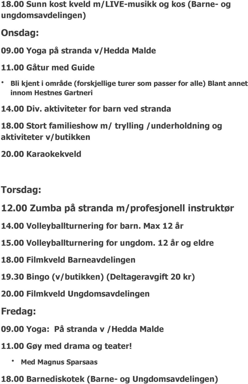 00 Stort familieshow m/ trylling /underholdning og aktiviteter v/butikken 20.00 Karaokekveld Torsdag: 12.00 Zumba på stranda m/profesjonell instruktør 14.00 Volleyballturnering for barn.