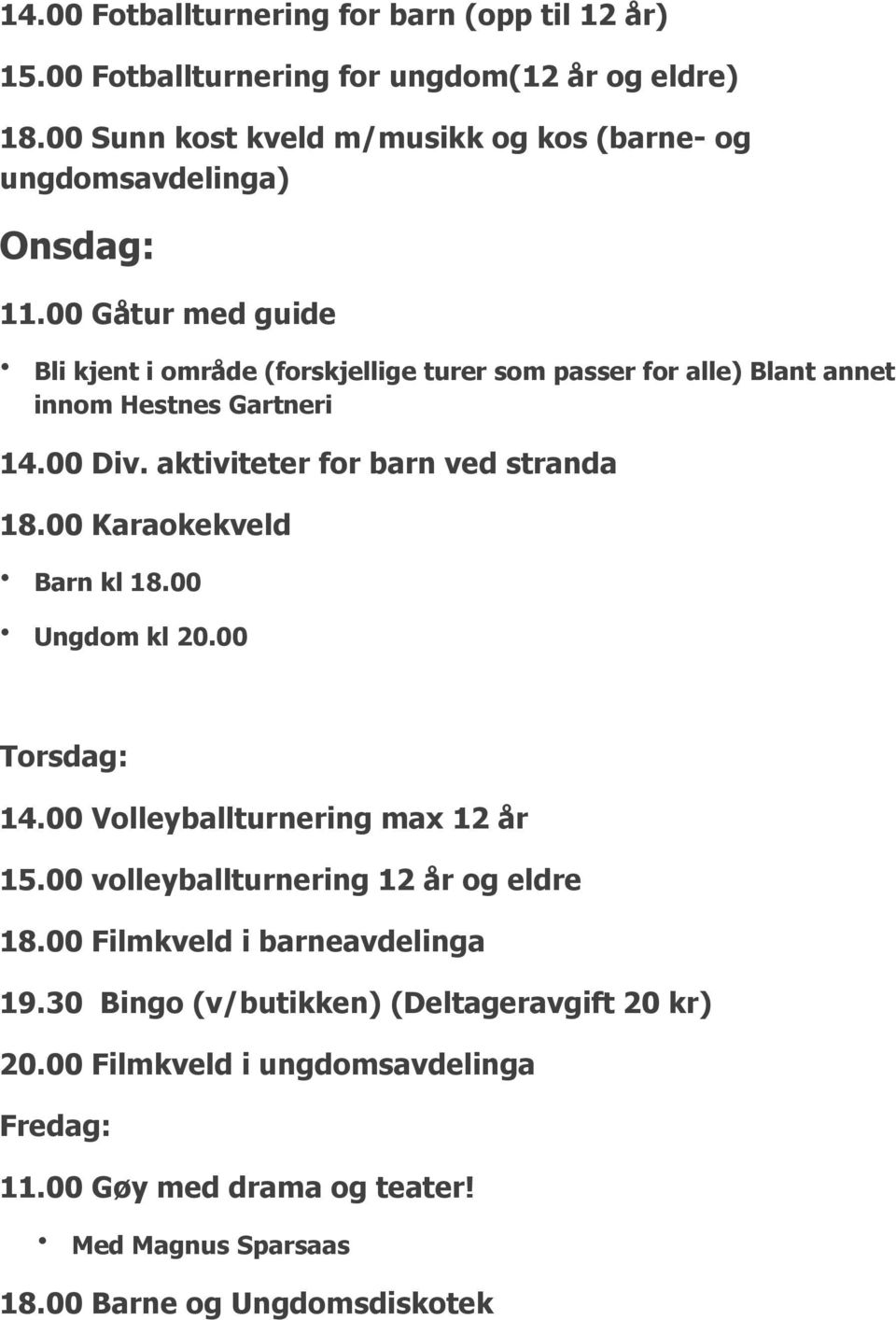 00 Gåtur med guide Bli kjent i område (forskjellige turer som passer for alle) Blant annet innom Hestnes Gartneri 14.00 Div. aktiviteter for barn ved stranda 18.