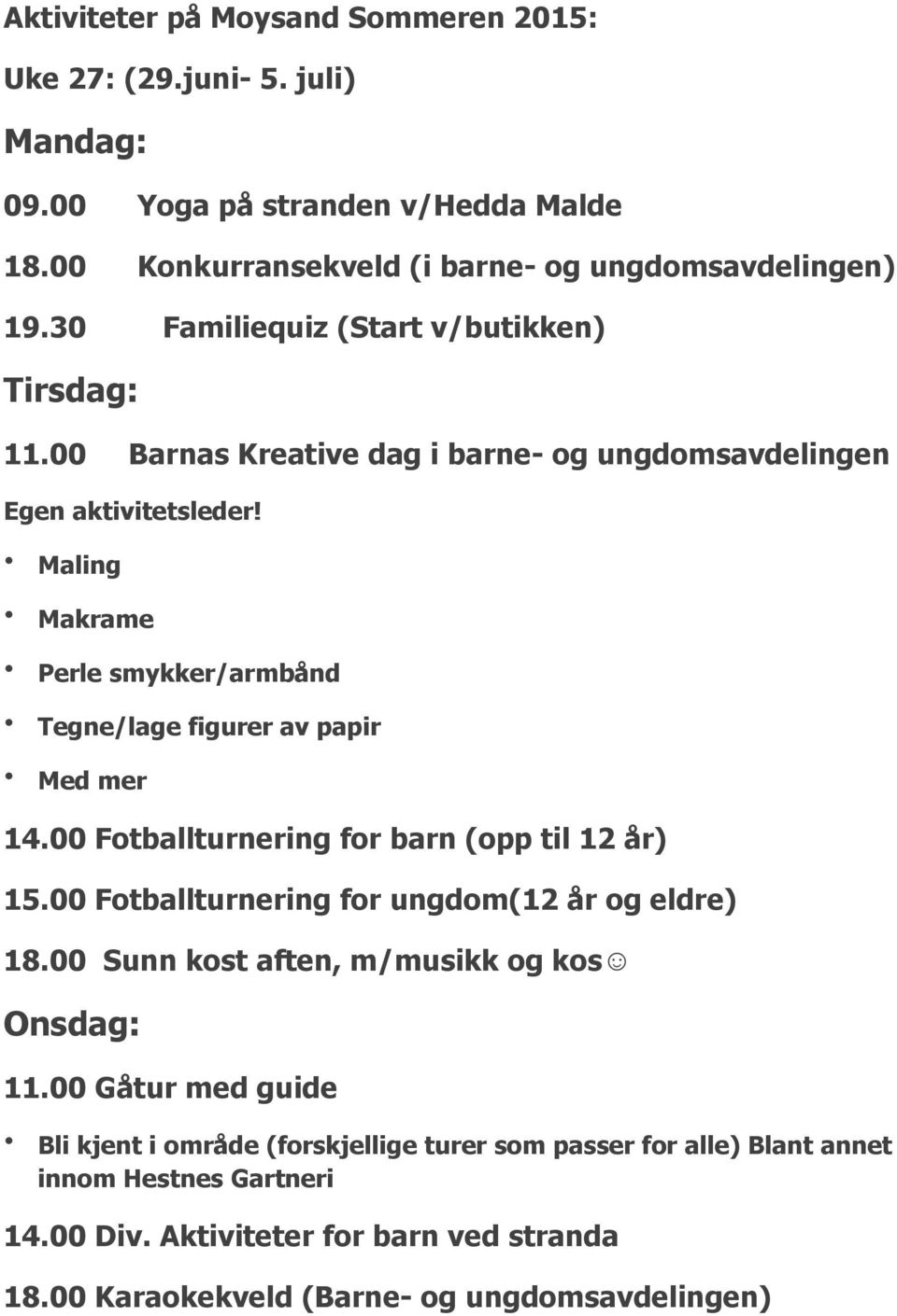 Maling Makrame Perle smykker/armbånd Tegne/lage figurer av papir Med mer 14.00 Fotballturnering for barn (opp til 12 år) 15.00 Fotballturnering for ungdom(12 år og eldre) 18.