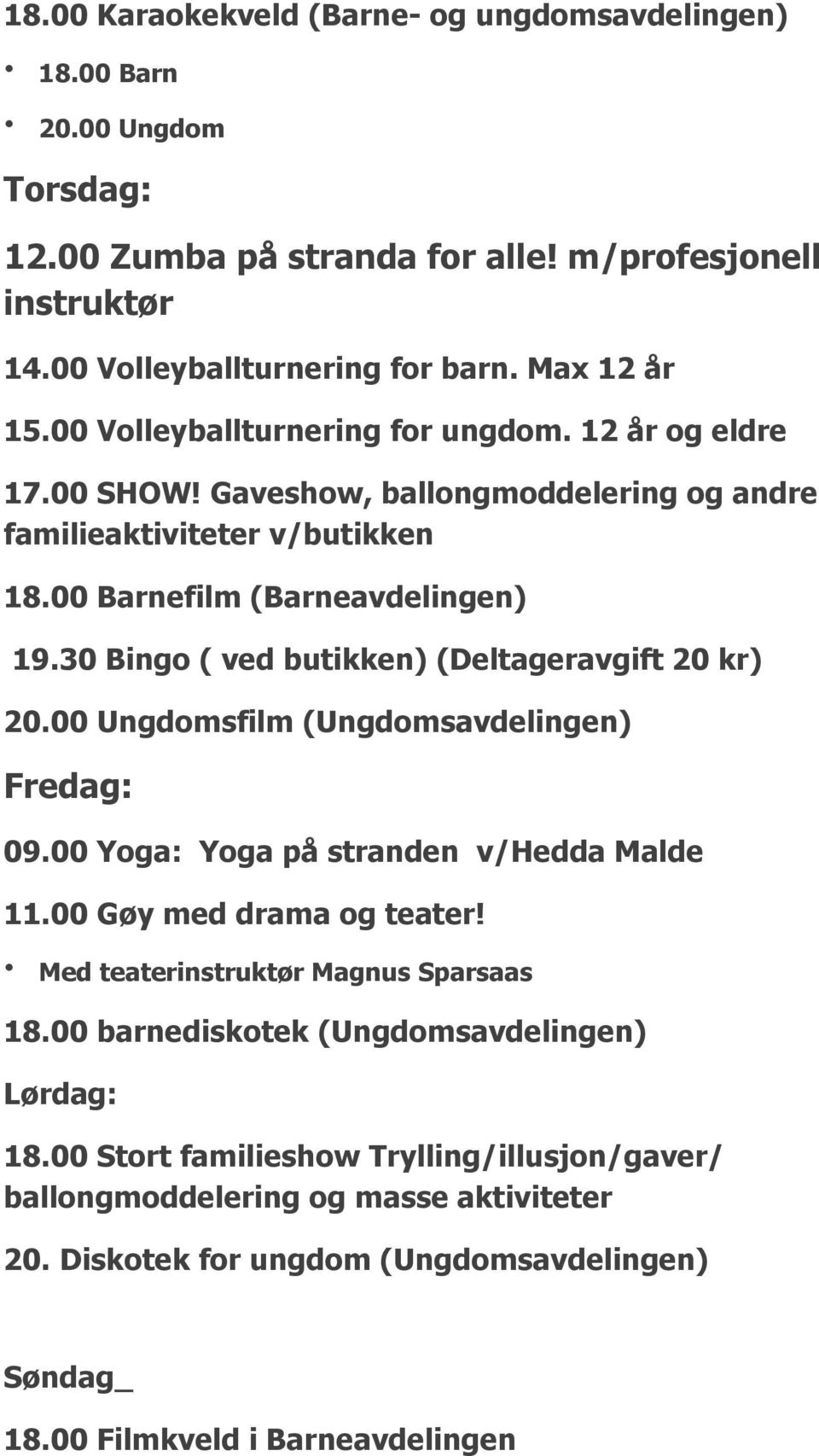 30 Bingo ( ved butikken) (Deltageravgift 20 kr) 20.00 Ungdomsfilm (Ungdomsavdelingen) Fredag: 09.00 Yoga: Yoga på stranden v/hedda Malde 11.00 Gøy med drama og teater!