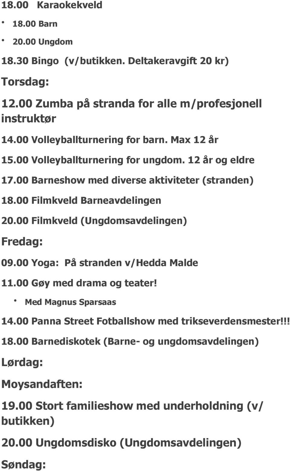 00 Filmkveld Barneavdelingen 20.00 Filmkveld (Ungdomsavdelingen) Fredag: 09.00 Yoga: På stranden v/hedda Malde 11.00 Gøy med drama og teater! Med Magnus Sparsaas 14.