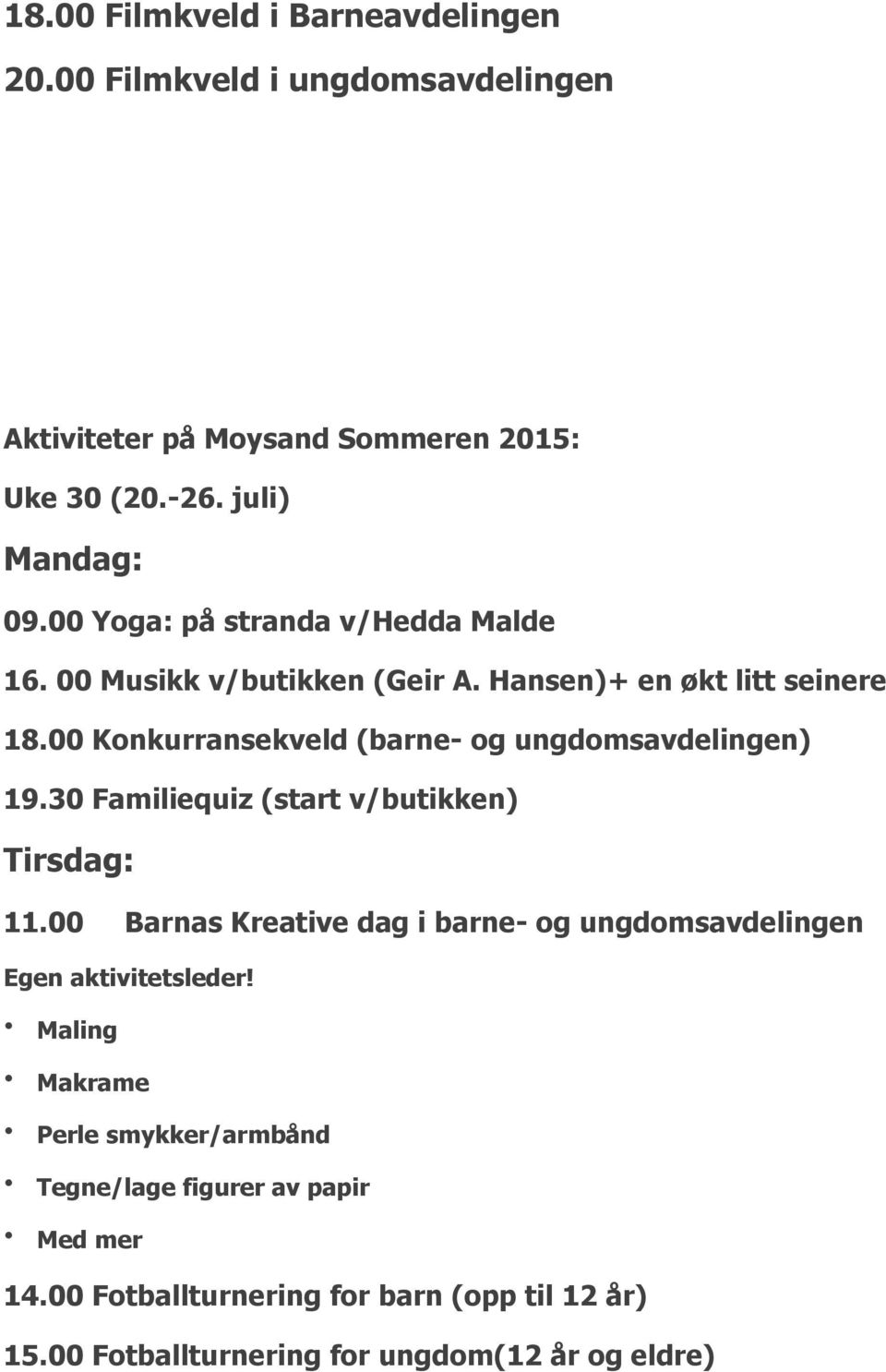 00 Konkurransekveld (barne- og ungdomsavdelingen) 19.30 Familiequiz (start v/butikken) Tirsdag: 11.