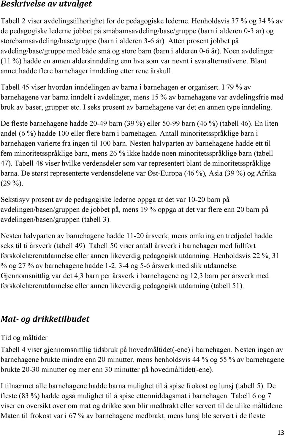 Atten prosent jobbet på avdeling/base/gruppe med både små og store barn (barn i alderen 0-6 år). Noen avdelinger (11 %) hadde en annen aldersinndeling enn hva som var nevnt i svaralternativene.