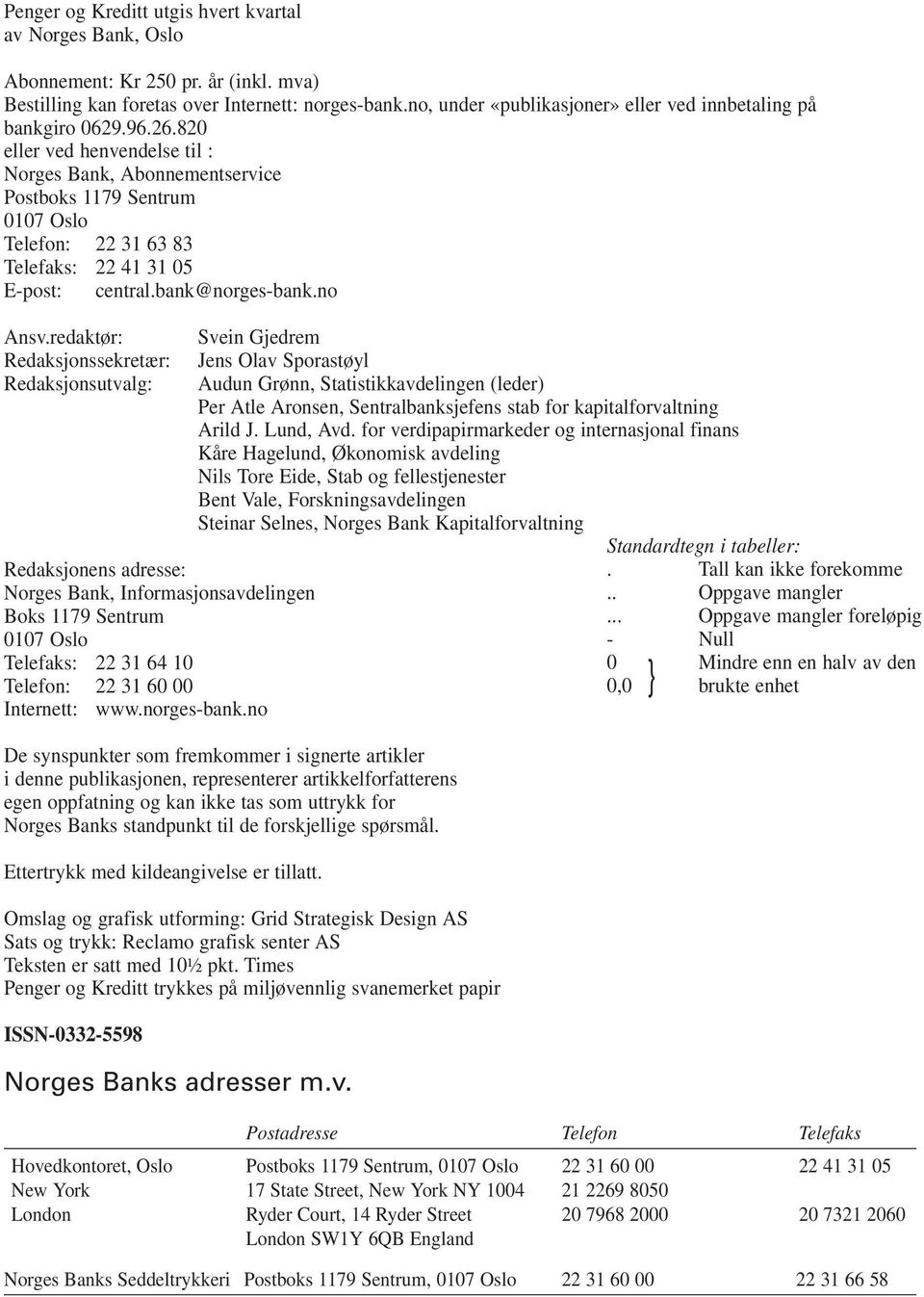 820 eller ved henvendelse til : Norges Bank, Abonnementservice Postboks 1179 Sentrum 0107 Oslo Telefon: 22 31 63 83 Telefaks: 22 41 31 05 E-post: central.bank@norges-bank.no Ansv.