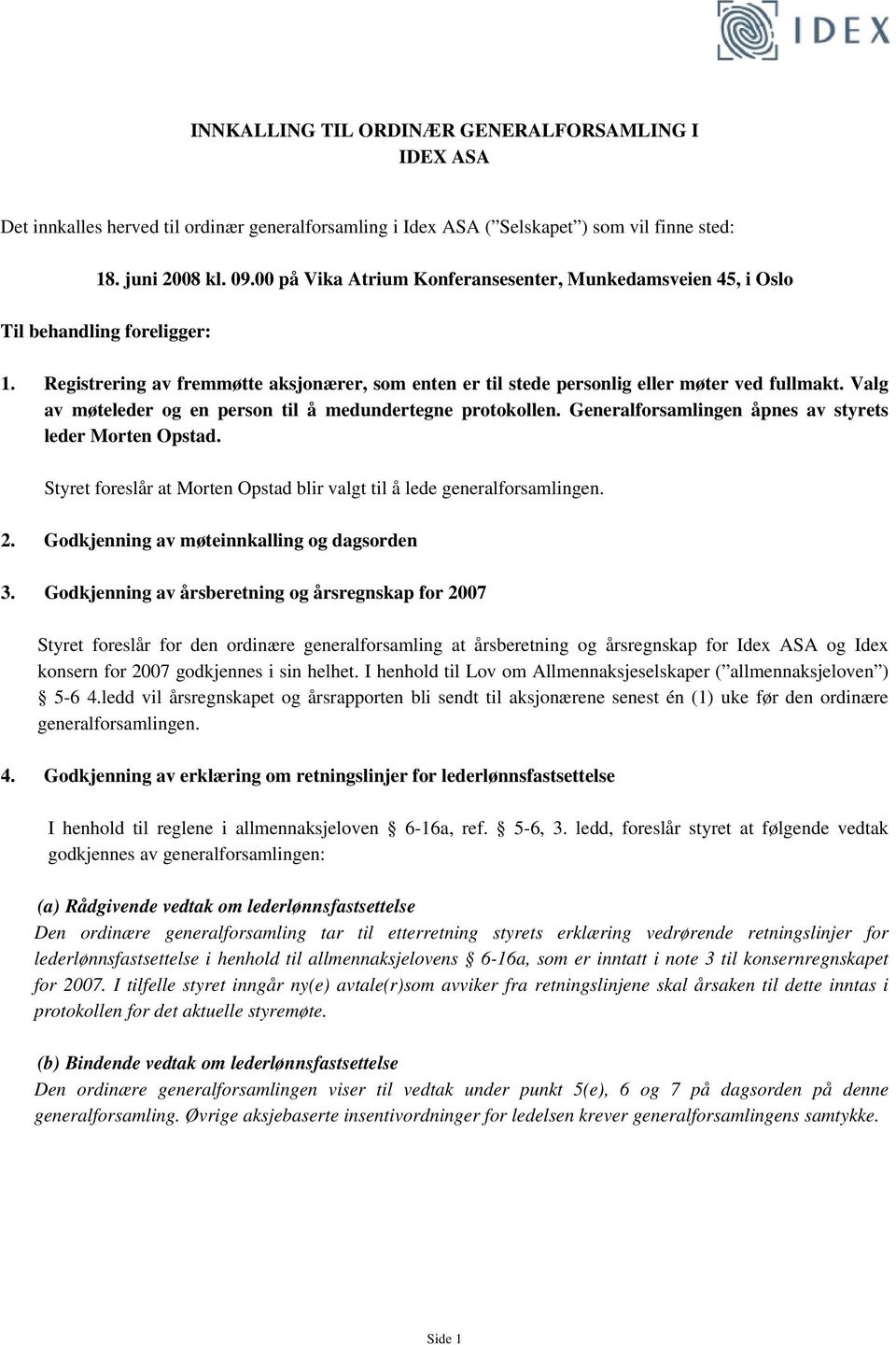 Valg av møteleder og en person til å medundertegne protokollen. Generalforsamlingen åpnes av styrets leder Morten Opstad. Styret foreslår at Morten Opstad blir valgt til å lede generalforsamlingen. 2.