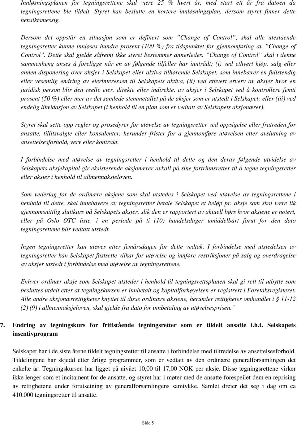 Dersom det oppstår en situasjon som er definert som Change of Control, skal alle utestående tegningsretter kunne innløses hundre prosent (100 %) fra tidspunktet for gjennomføring av Change of Control.