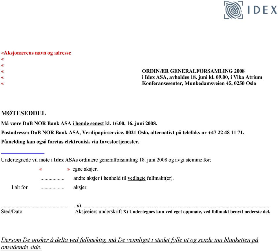 Postadresse: DnB NOR Bank ASA, Verdipapirservice, 0021 Oslo, alternativt på telefaks nr +47 22 48 11 71. Påmelding kan også foretas elektronisk via Investortjenester.