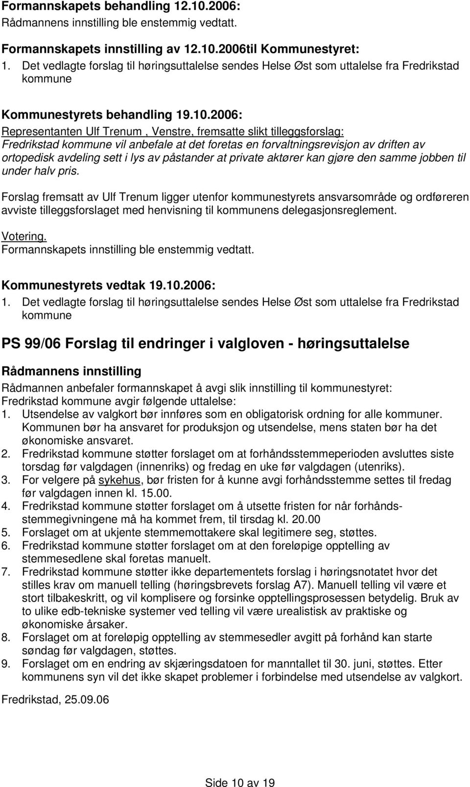 2006: Representanten Ulf Trenum, Venstre, fremsatte slikt tilleggsforslag: Fredrikstad kommune vil anbefale at det foretas en forvaltningsrevisjon av driften av ortopedisk avdeling sett i lys av