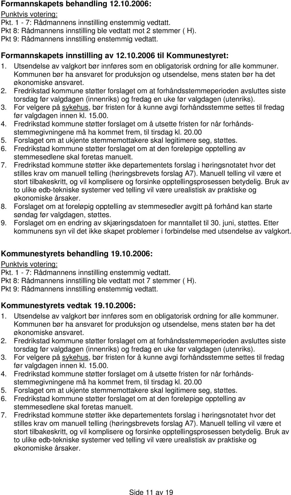 Kommunen bør ha ansvaret for produksjon og utsendelse, mens staten bør ha det økonomiske ansvaret. 2.