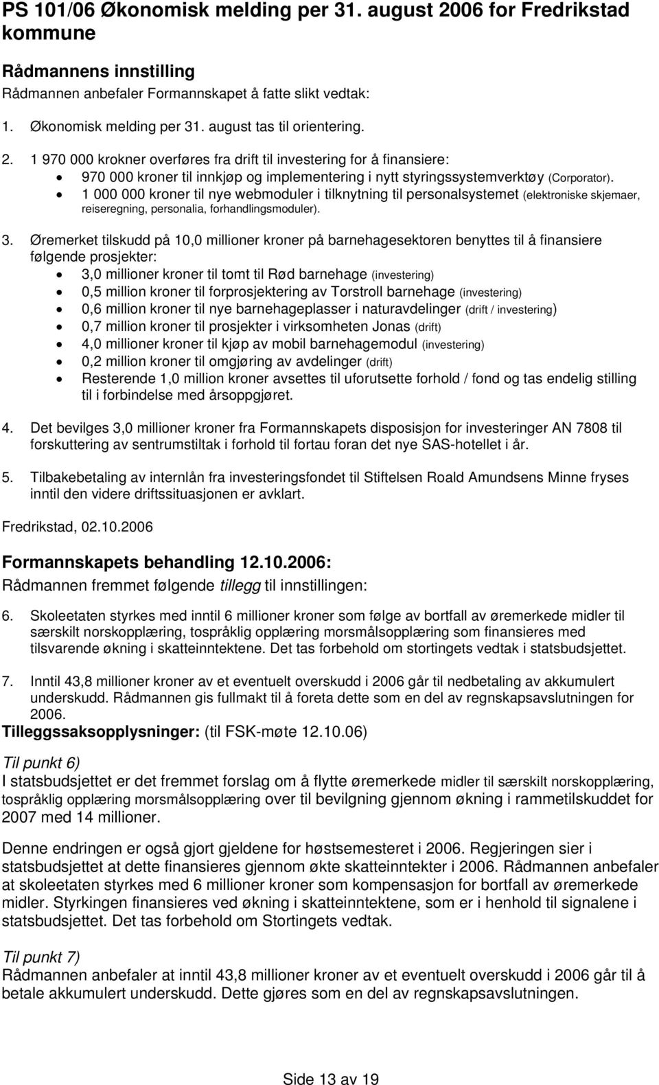 1 000 000 kroner til nye webmoduler i tilknytning til personalsystemet (elektroniske skjemaer, reiseregning, personalia, forhandlingsmoduler). 3.