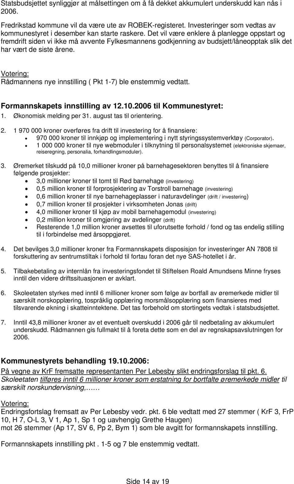 Det vil være enklere å planlegge oppstart og fremdrift siden vi ikke må avvente Fylkesmannens godkjenning av budsjett/låneopptak slik det har vært de siste årene.