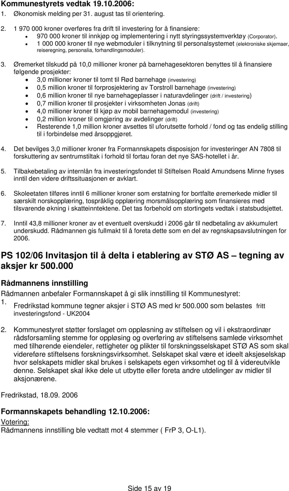 1 000 000 kroner til nye webmoduler i tilknytning til personalsystemet (elektroniske skjemaer, reiseregning, personalia, forhandlingsmoduler). 3.