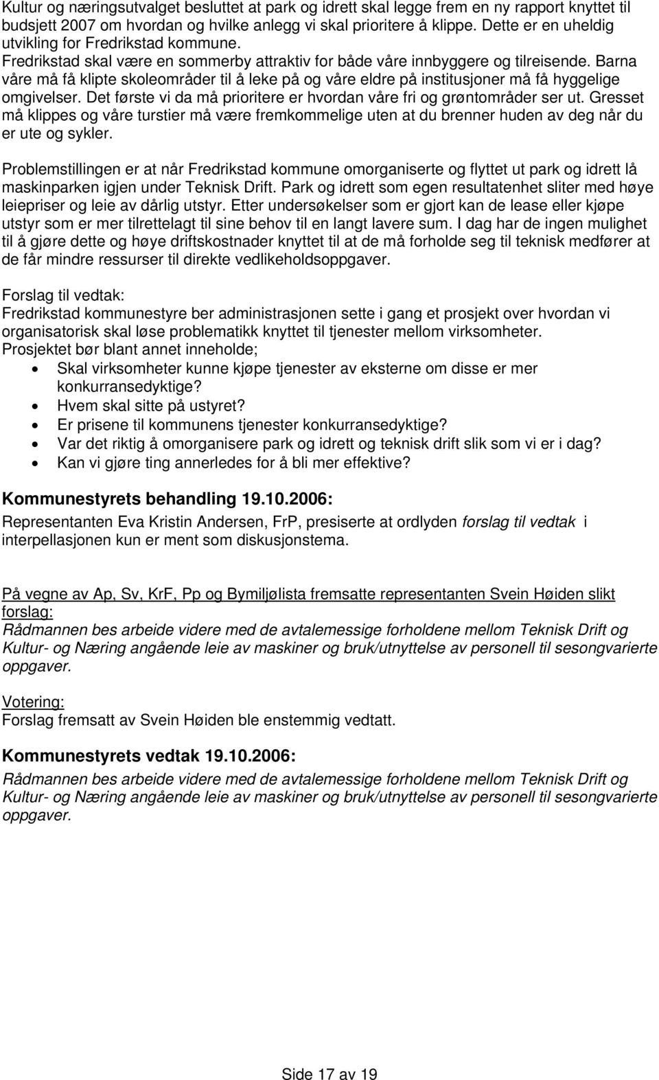 Barna våre må få klipte skoleområder til å leke på og våre eldre på institusjoner må få hyggelige omgivelser. Det første vi da må prioritere er hvordan våre fri og grøntområder ser ut.