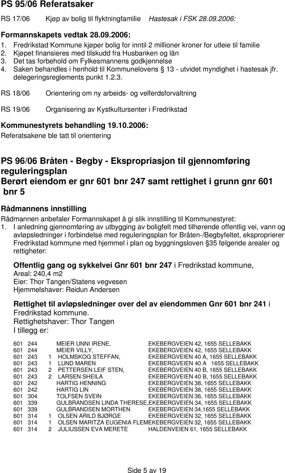 Saken behandles i henhold til Kommunelovens 13 - utvidet myndighet i hastesak jfr. delegeringsreglements punkt 1.2.3. RS 18/06 RS 19/06 Orientering om ny arbeids- og velferdsforvaltning Organisering av Kystkultursenter i Fredrikstad Kommunestyrets behandling 19.