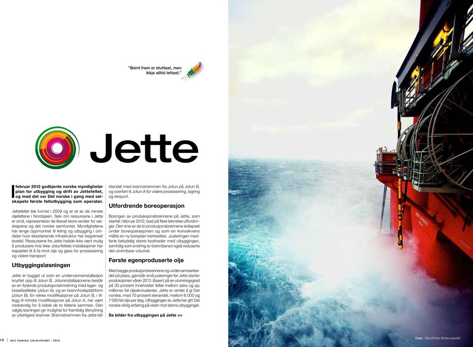 Jettefeltet ble funnet i 2009 og er et av de minste oljefeltene i Nordsjøen. Selv om ressursene i Jette er små, representerer de likevel store verdier for selskapene og det norske samfunnet.