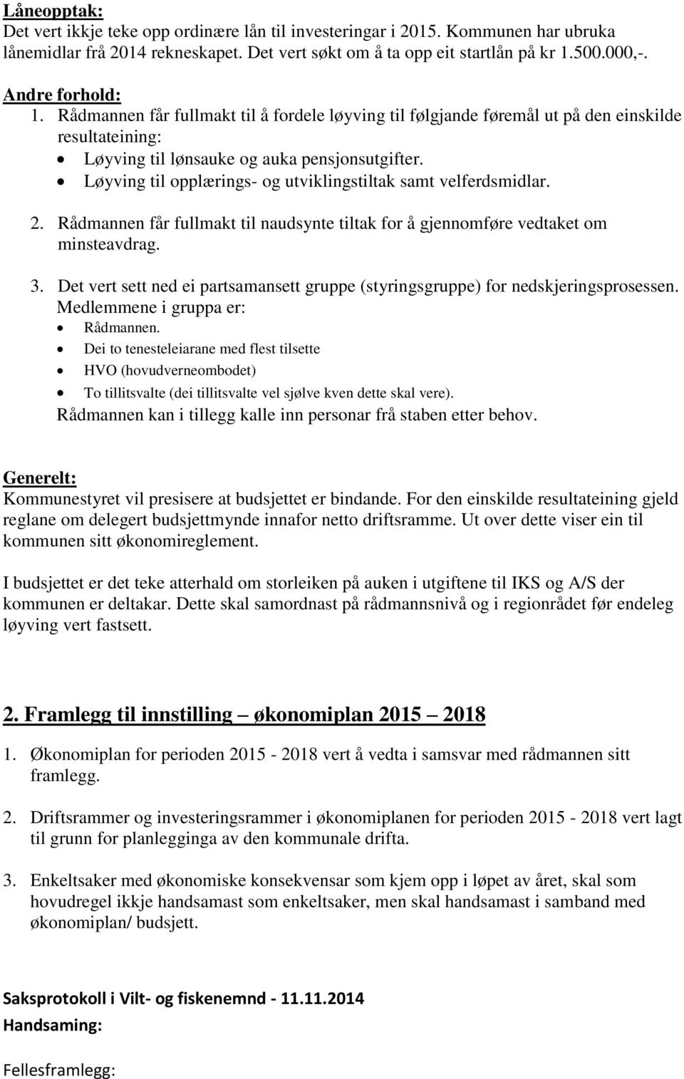 Løyving til opplærings- og utviklingstiltak samt velferdsmidlar. 2. Rådmannen får fullmakt til naudsynte tiltak for å gjennomføre vedtaket om minsteavdrag. 3.