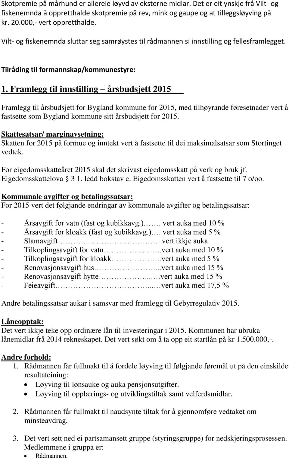 Framlegg til innstilling årsbudsjett 2015 Framlegg til årsbudsjett for Bygland kommune for 2015, med tilhøyrande føresetnader vert å fastsette som Bygland kommune sitt årsbudsjett for 2015.