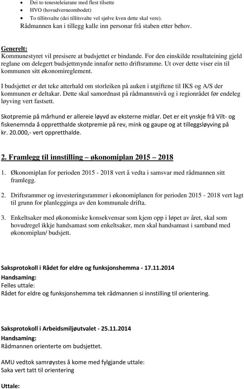 Ut over dette viser ein til kommunen sitt økonomireglement. I budsjettet er det teke atterhald om storleiken på auken i utgiftene til IKS og A/S der kommunen er deltakar.