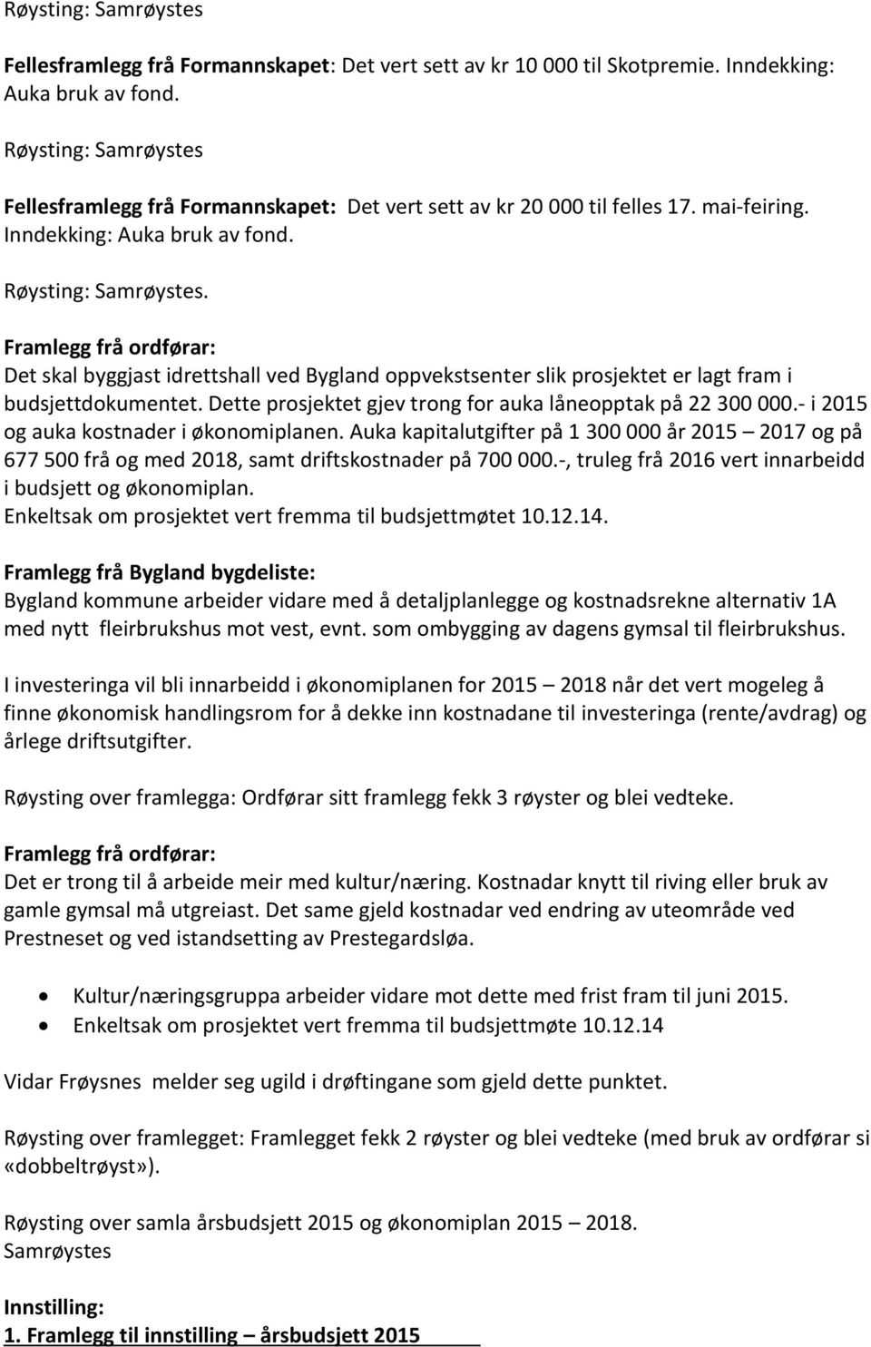 Framlegg frå ordførar: Det skal byggjast idrettshall ved Bygland oppvekstsenter slik prosjektet er lagt fram i budsjettdokumentet. Dette prosjektet gjev trong for auka låneopptak på 22 300 000.