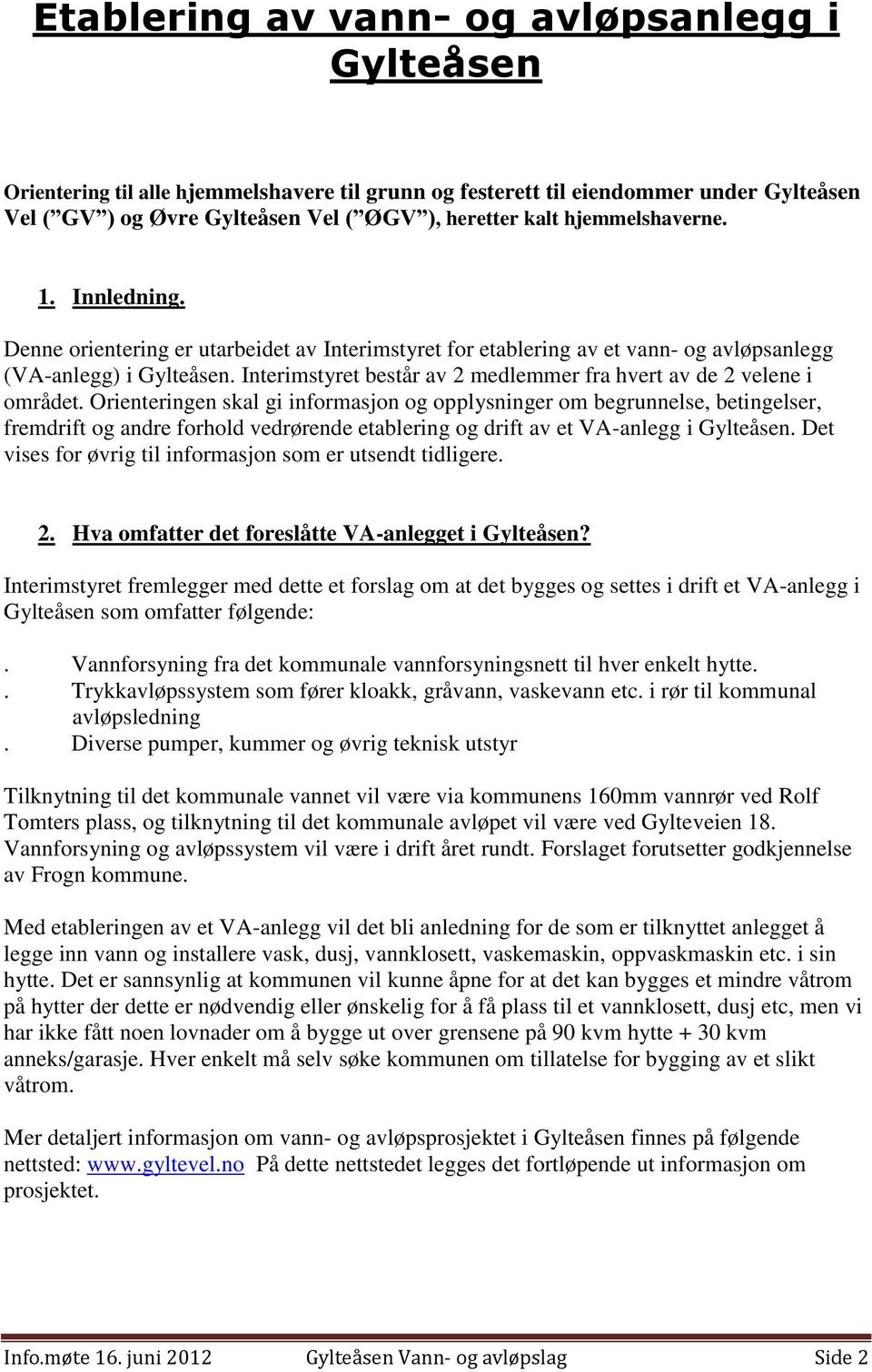 Interimstyret består av 2 medlemmer fra hvert av de 2 velene i området.