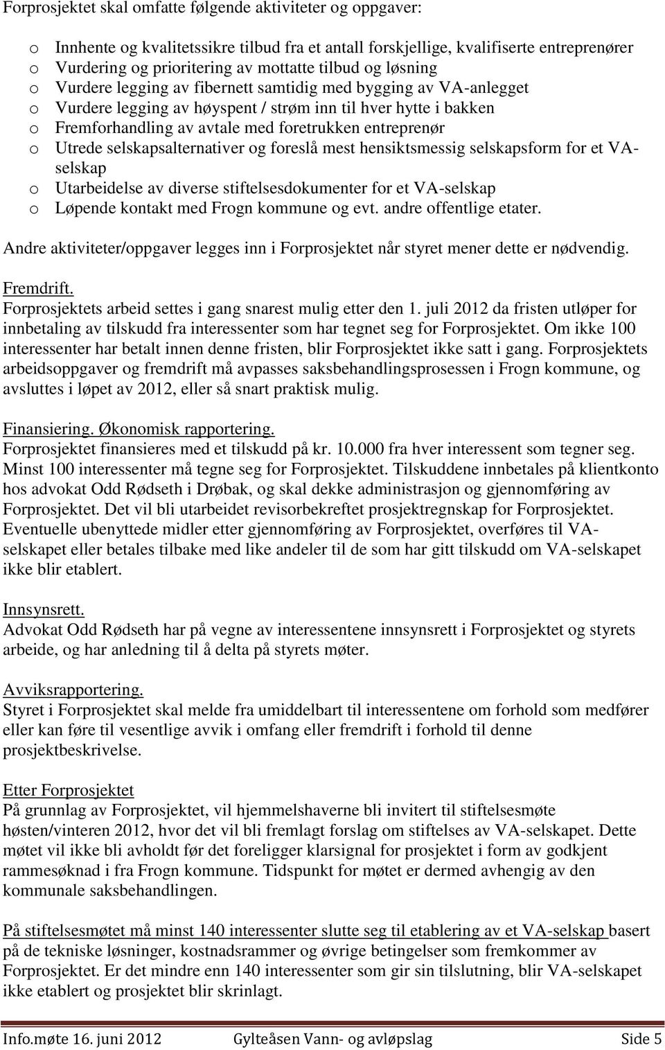 o Utrede selskapsalternativer og foreslå mest hensiktsmessig selskapsform for et VAselskap o Utarbeidelse av diverse stiftelsesdokumenter for et VA-selskap o Løpende kontakt med Frogn kommune og evt.