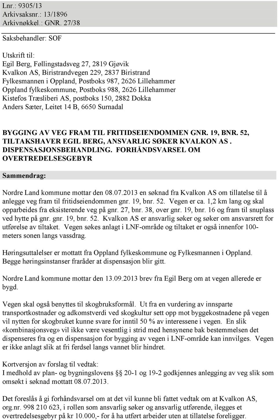 fylkeskommune, Postboks 988, 2626 Lillehammer Kistefos Træsliberi AS, postboks 150, 2882 Dokka Anders Sæter, Leitet 14 B, 6650 Surnadal BYGGING AV VEG FRAM TIL FRITIDSEIENDOMMEN GNR. 19, BNR.