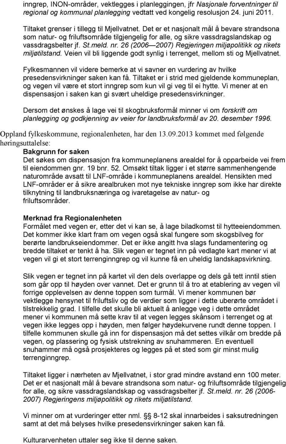 nr. 26 (2006 2007) Regjeringen miljøpolitikk og rikets miljøtilstand. Veien vil bli liggende godt synlig i terrenget, mellom sti og Mjellvatnet.