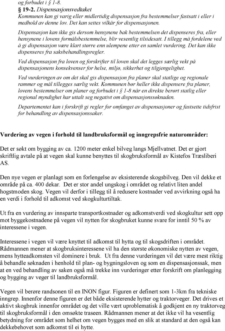 I tillegg må fordelene ved å gi dispensasjon være klart større enn ulempene etter en samlet vurdering. Det kan ikke dispenseres fra saksbehandlingsregler.