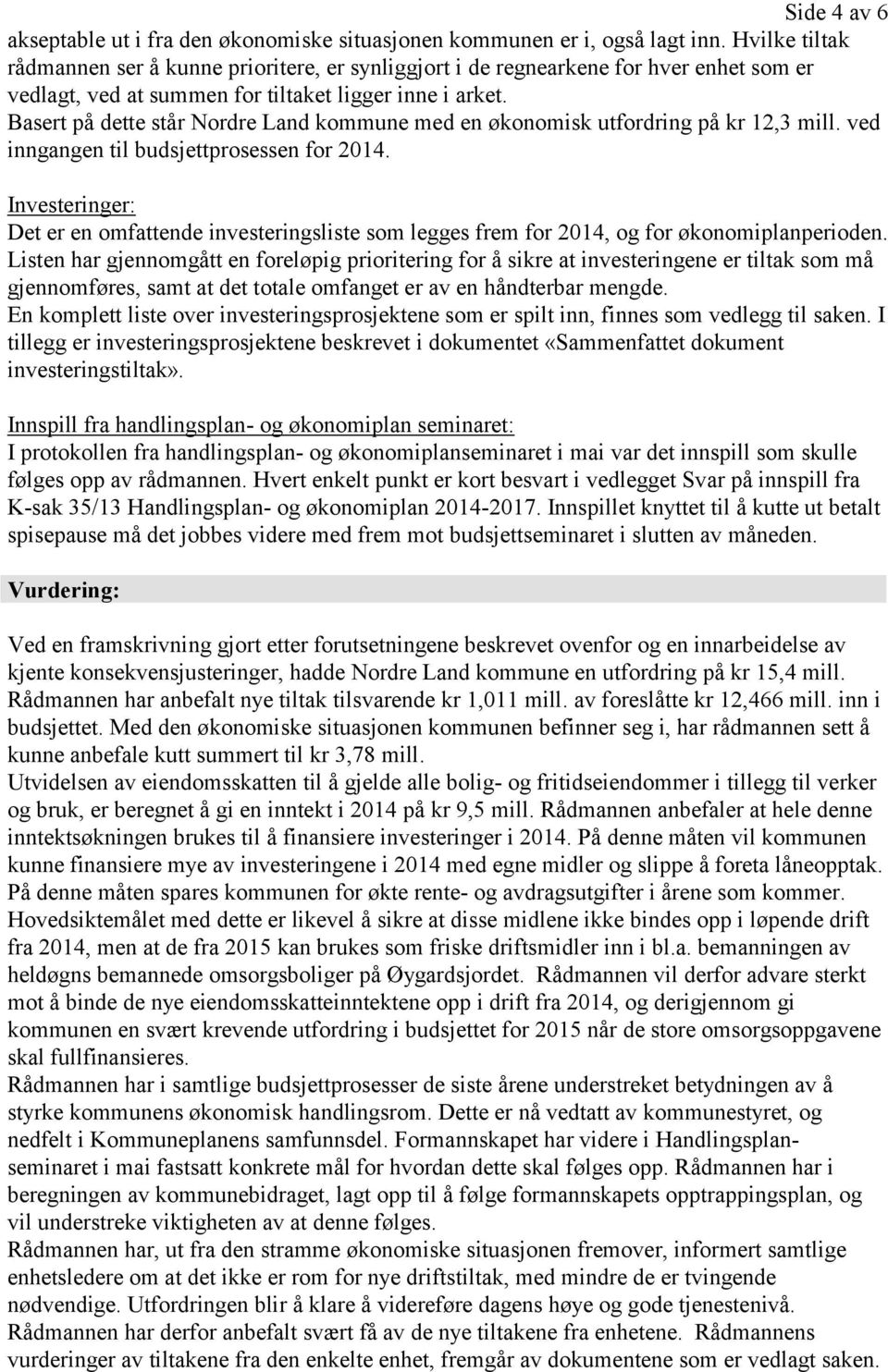 Basert på dette står Nordre Land kommune med en økonomisk utfordring på kr 12,3 mill. ved inngangen til budsjettprosessen for 2014.